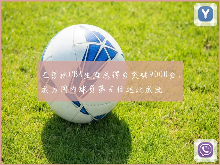 王哲林CBA生涯总得分突破9000分,成为国内球员第五位达此成就